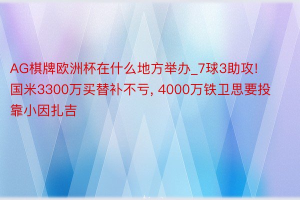 AG棋牌欧洲杯在什么地方举办_7球3助攻! 国米3300万买替补不亏, 4000万铁卫思要投靠小因扎吉