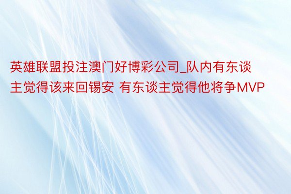 英雄联盟投注澳门好博彩公司_队内有东谈主觉得该来回锡安 有东谈主觉得他将争MVP