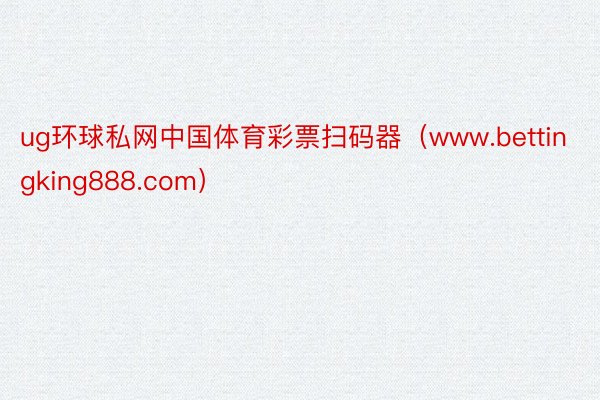 ug环球私网中国体育彩票扫码器（www.bettingking888.com）