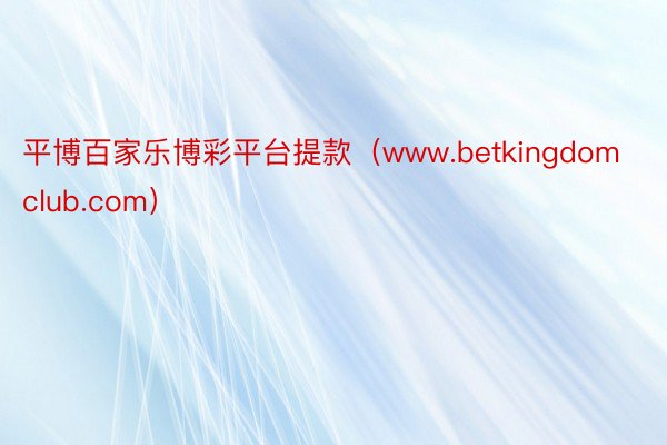 平博百家乐博彩平台提款（www.betkingdomclub.com）