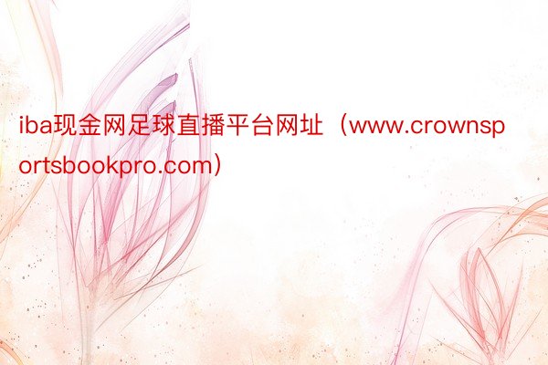 iba现金网足球直播平台网址（www.crownsportsbookpro.com）