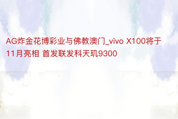 AG炸金花博彩业与佛教澳门_vivo X100将于11月亮相 首发联发科天玑9300