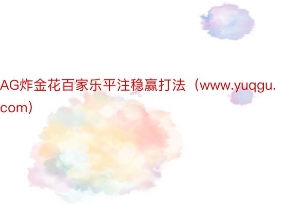 AG炸金花百家乐平注稳赢打法（www.yuqgu.com）