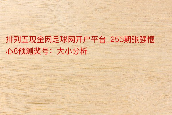 排列五现金网足球网开户平台_255期张强惬心8预测奖号：大小分析