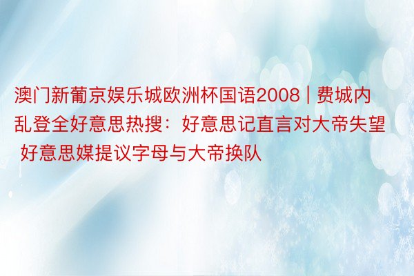 澳门新葡京娱乐城欧洲杯国语2008 | 费城内乱登全好意思热搜：好意思记直言对大帝失望 好意思媒提议字母与大帝换队