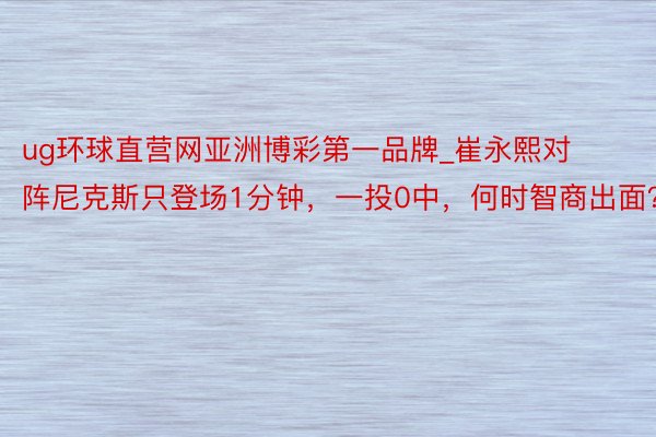 ug环球直营网亚洲博彩第一品牌_崔永熙对阵尼克斯只登场1分钟，一投0中，何时智商出面？