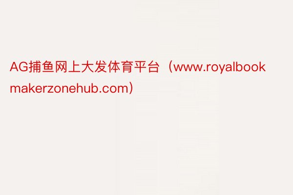 AG捕鱼网上大发体育平台（www.royalbookmakerzonehub.com）