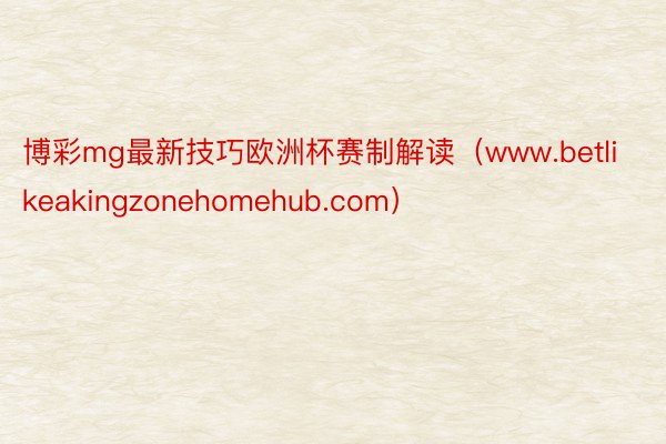 博彩mg最新技巧欧洲杯赛制解读（www.betlikeakingzonehomehub.com）